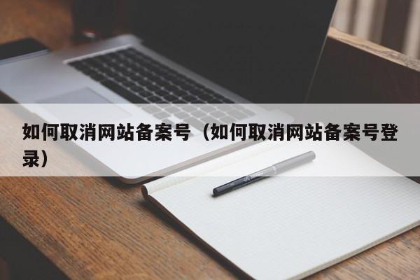 如何取消网站备案号（如何取消网站备案号登录）