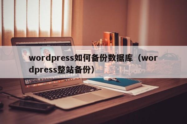 wordpress如何备份数据库（wordpress整站备份）