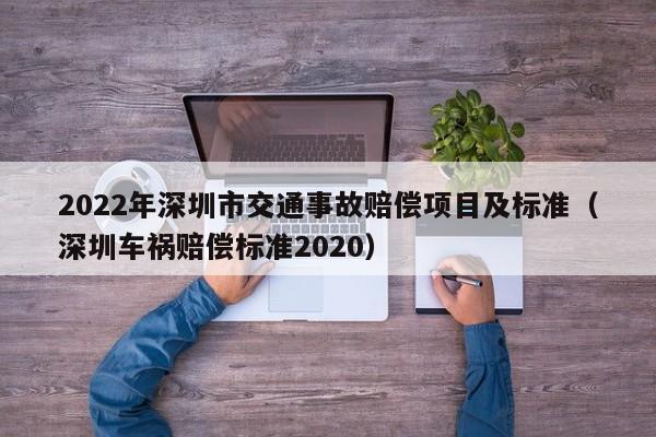 2022年深圳市交通事故赔偿项目及标准（深圳车祸赔偿标准2020）